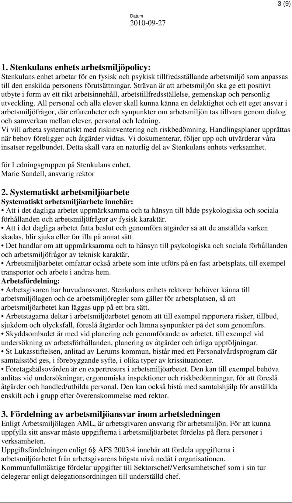 All personal och alla elever skall kunna känna en delaktighet och ett eget ansvar i arbetsmiljöfrågor, där erfarenheter och synpunkter om arbetsmiljön tas tillvara genom dialog och samverkan mellan