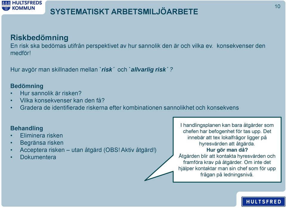 Gradera de identifierade riskerna efter kombinationen sannolikhet och konsekvens Behandling Eliminera risken Begränsa risken Acceptera risken utan åtgärd (OBS! Aktiv åtgärd!