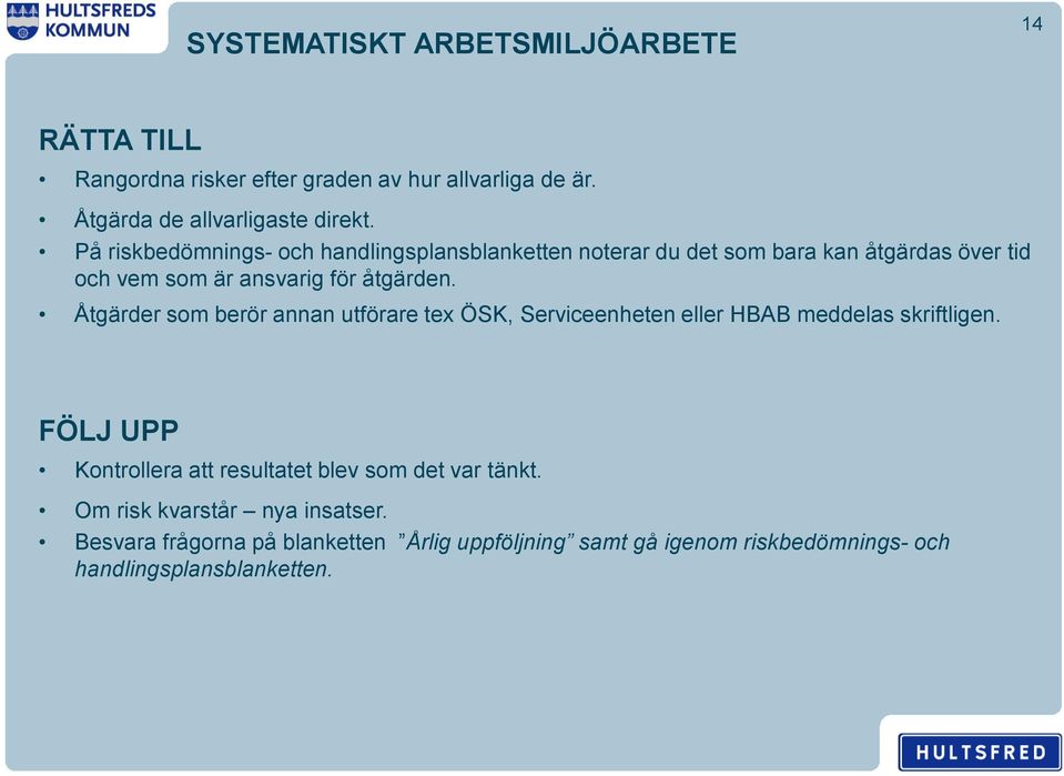 Åtgärder som berör annan utförare tex ÖSK, Serviceenheten eller HBAB meddelas skriftligen.