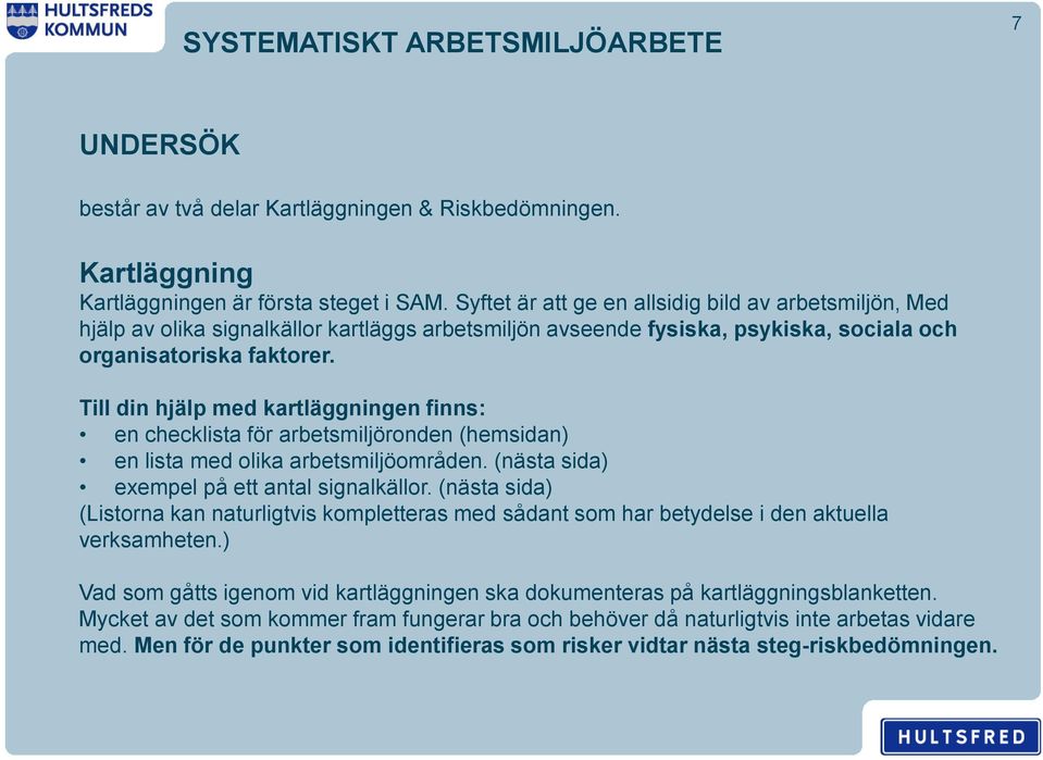 Till din hjälp med kartläggningen finns: en checklista för arbetsmiljöronden (hemsidan) en lista med olika arbetsmiljöområden. (nästa sida) exempel på ett antal signalkällor.