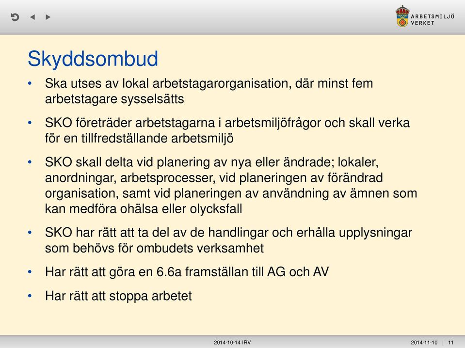 förändrad organisation, samt vid planeringen av användning av ämnen som kan medföra ohälsa eller olycksfall SKO har rätt att ta del av de handlingar och