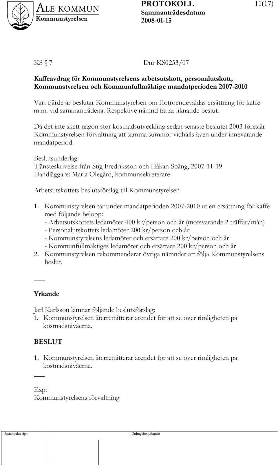Då det inte skett någon stor kostnadsutveckling sedan senaste beslutet 2003 föreslår Kommunstyrelsen förvaltning att samma summor vidhålls även under innevarande mandatperiod.
