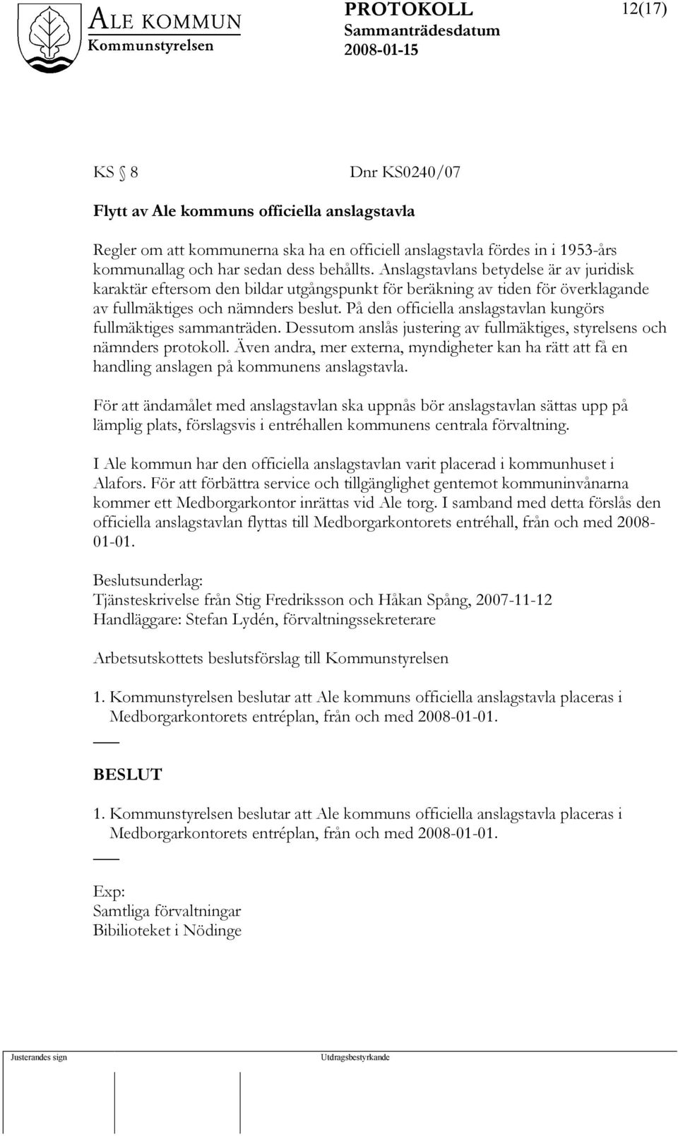 På den officiella anslagstavlan kungörs fullmäktiges sammanträden. Dessutom anslås justering av fullmäktiges, styrelsens och nämnders protokoll.