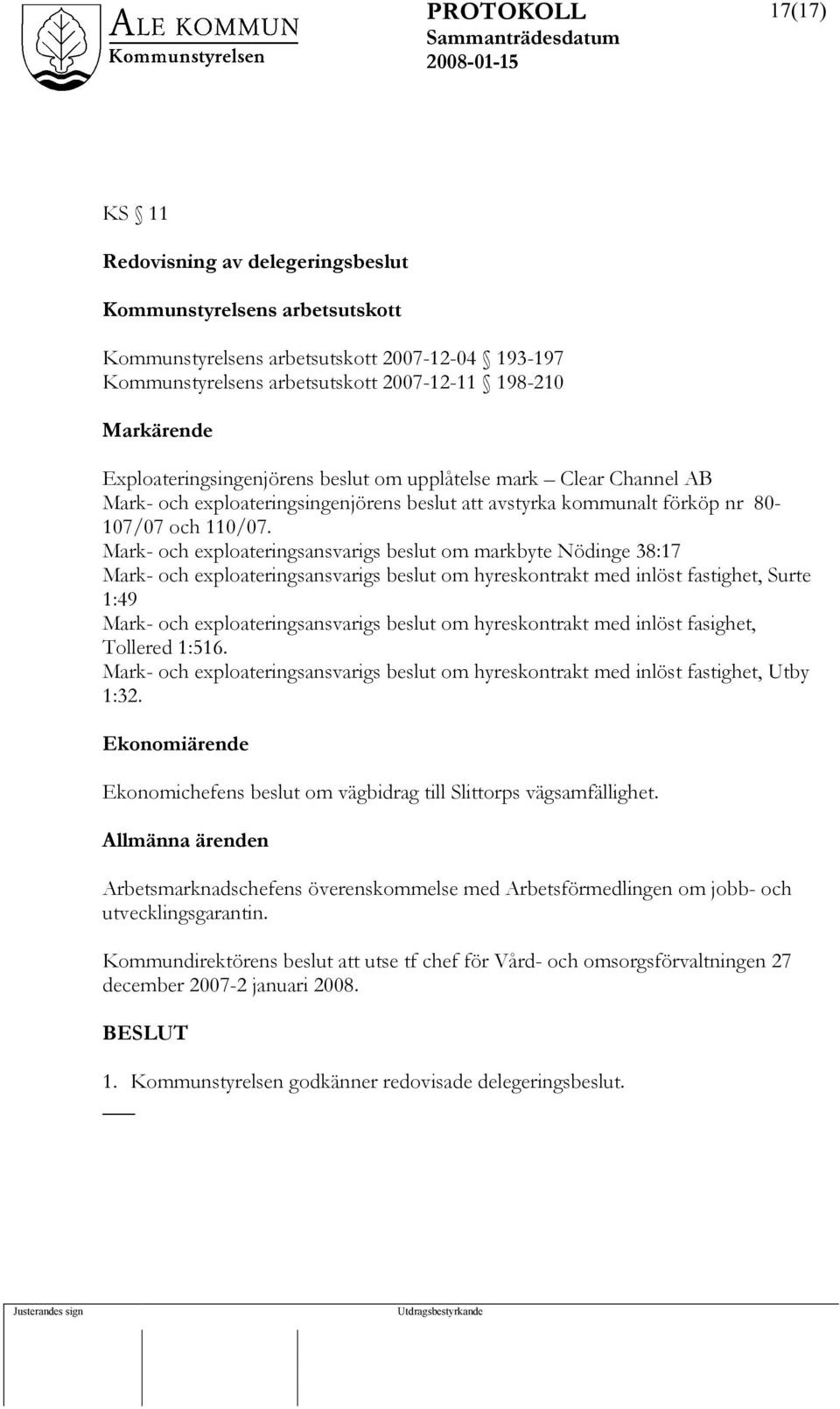 Mark- och exploateringsansvarigs beslut om markbyte Nödinge 38:17 Mark- och exploateringsansvarigs beslut om hyreskontrakt med inlöst fastighet, Surte 1:49 Mark- och exploateringsansvarigs beslut om