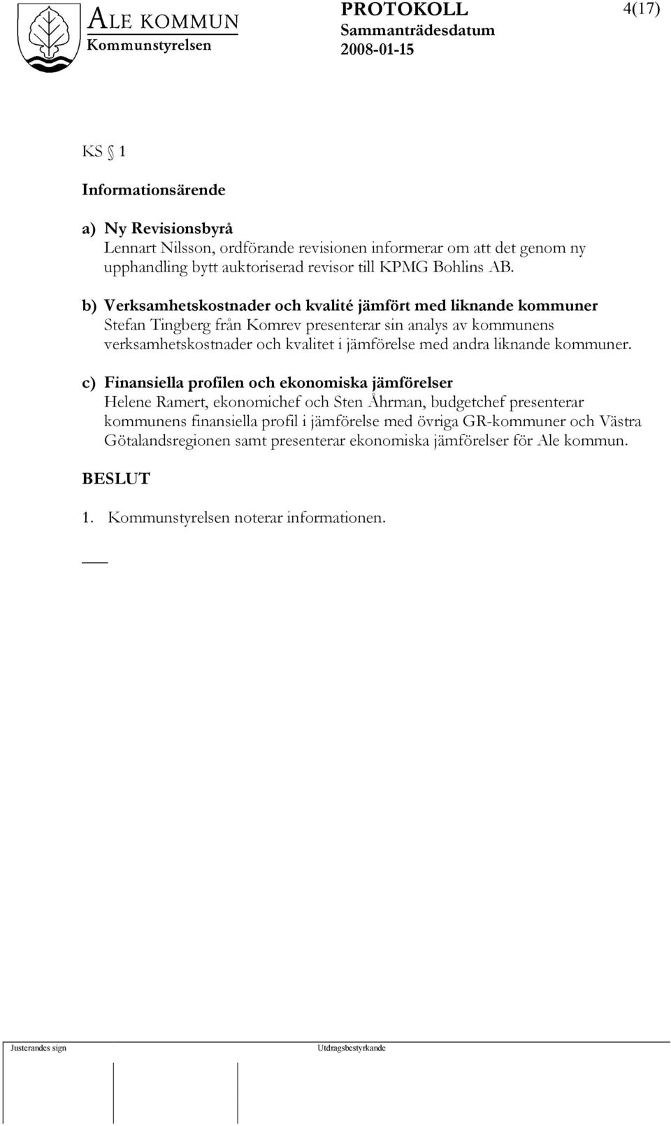 b) Verksamhetskostnader och kvalité jämfört med liknande kommuner Stefan Tingberg från Komrev presenterar sin analys av kommunens verksamhetskostnader och kvalitet i