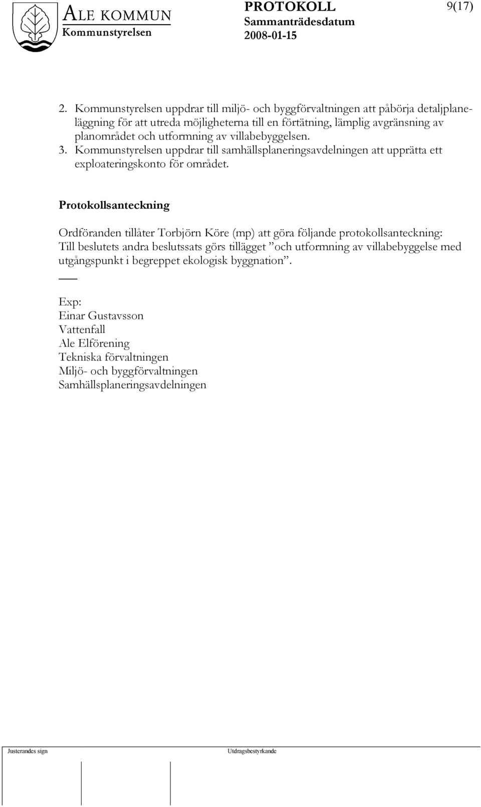 och utformning av villabebyggelsen. 3. Kommunstyrelsen uppdrar till samhällsplaneringsavdelningen att upprätta ett exploateringskonto för området.