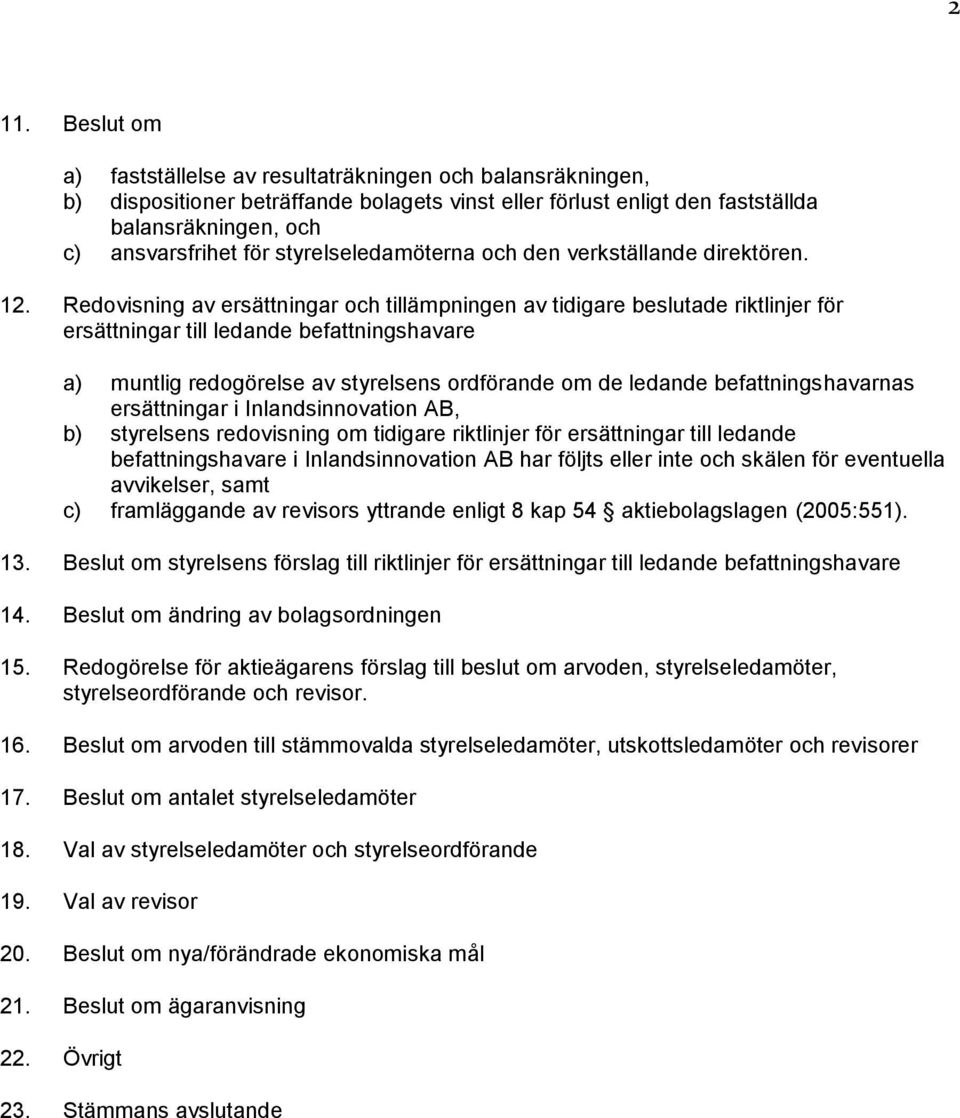 Redovisning av ersättningar och tillämpningen av tidigare beslutade riktlinjer för ersättningar till ledande befattningshavare a) muntlig redogörelse av styrelsens ordförande om de ledande