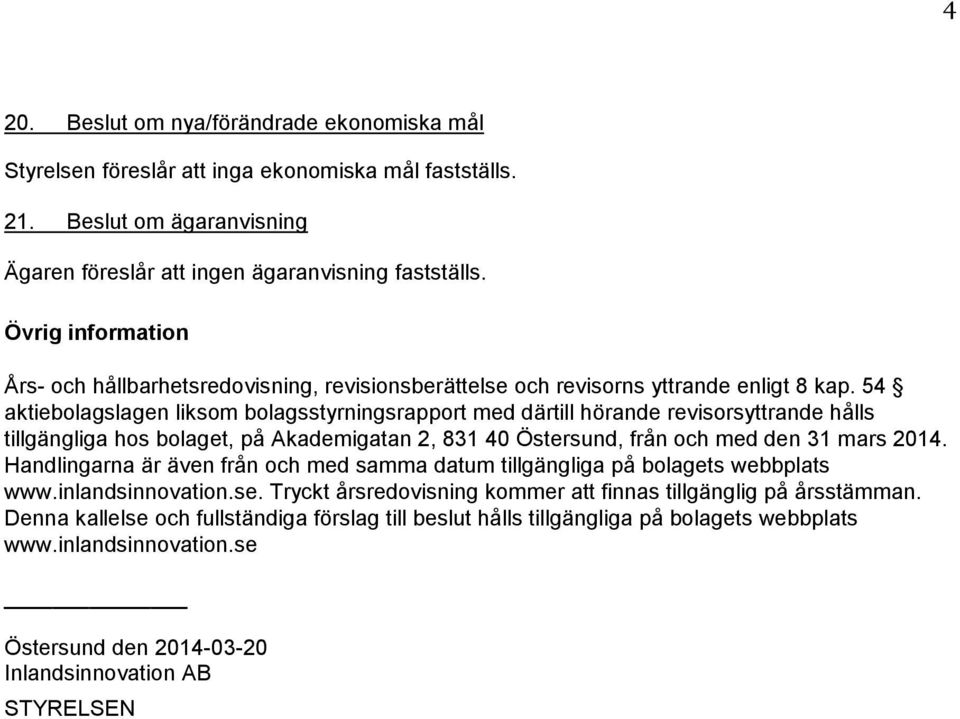 54 aktiebolagslagen liksom bolagsstyrningsrapport med därtill hörande revisorsyttrande hålls tillgängliga hos bolaget, på Akademigatan 2, 831 40 Östersund, från och med den 31 mars 2014.