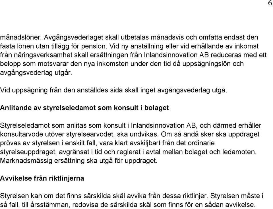 uppsägningslön och avgångsvederlag utgår. Vid uppsägning från den anställdes sida skall inget avgångsvederlag utgå.