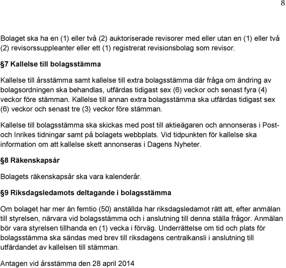 veckor före stämman. Kallelse till annan extra bolagsstämma ska utfärdas tidigast sex (6) veckor och senast tre (3) veckor före stämman.