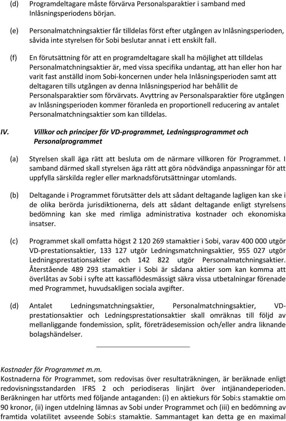 En förutsättning för att en programdeltagare skall ha möjlighet att tilldelas Personalmatchningsaktier är, med vissa specifika undantag, att han eller hon har varit fast anställd inom Sobi-koncernen