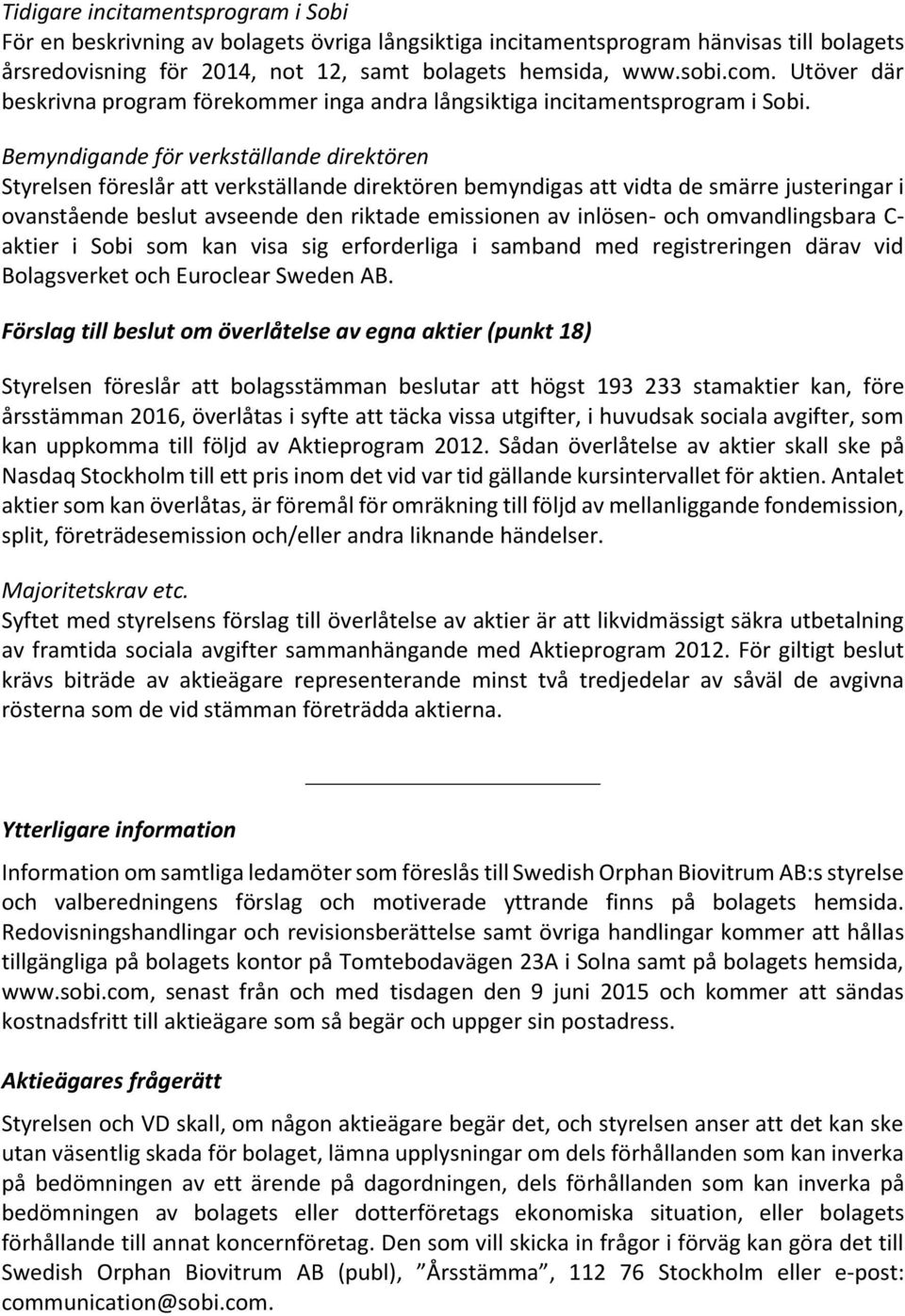 Bemyndigande för verkställande direktören Styrelsen föreslår att verkställande direktören bemyndigas att vidta de smärre justeringar i ovanstående beslut avseende den riktade emissionen av inlösen-