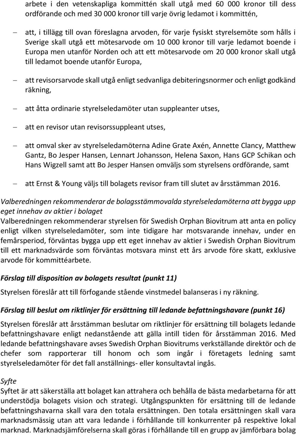 till ledamot boende utanför Europa, att revisorsarvode skall utgå enligt sedvanliga debiteringsnormer och enligt godkänd räkning, att åtta ordinarie styrelseledamöter utan suppleanter utses, att en