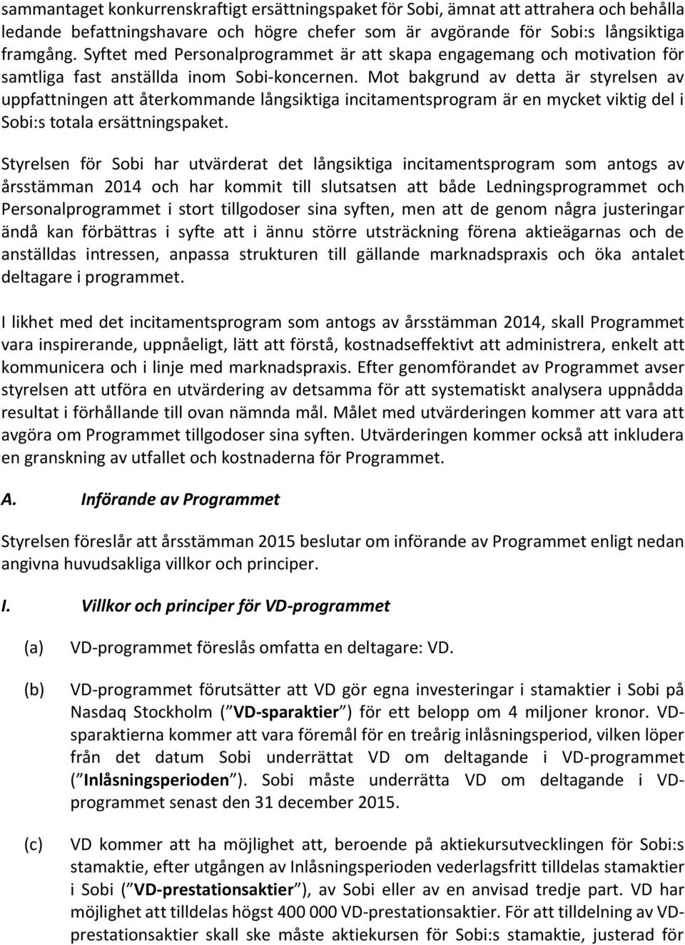 Mot bakgrund av detta är styrelsen av uppfattningen att återkommande långsiktiga incitamentsprogram är en mycket viktig del i Sobi:s totala ersättningspaket.