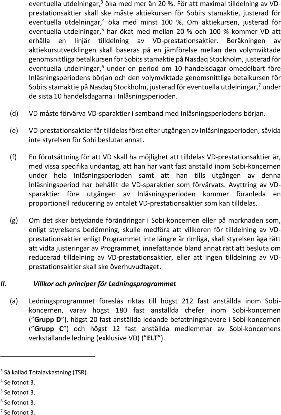 Om aktiekursen, justerad för eventuella utdelningar, 5 har ökat med mellan 20 % och 100 % kommer VD att erhålla en linjär tilldelning av VD-prestationsaktier.