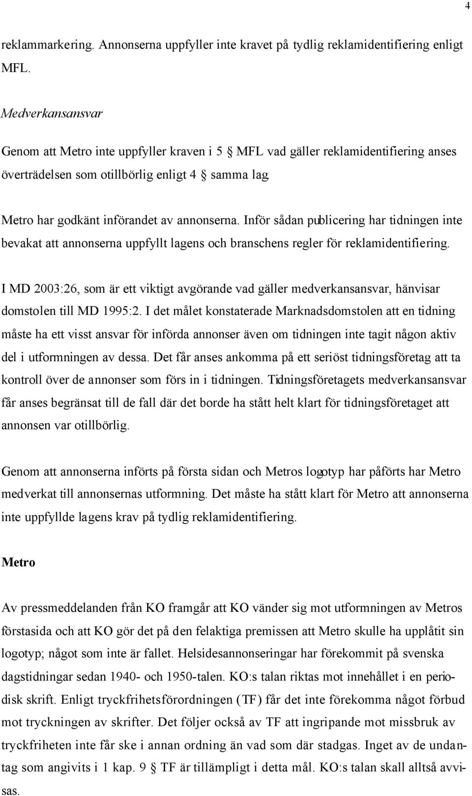 Inför sådan publicering har tidningen inte bevakat att annonserna uppfyllt lagens och branschens regler för reklamidentifiering.