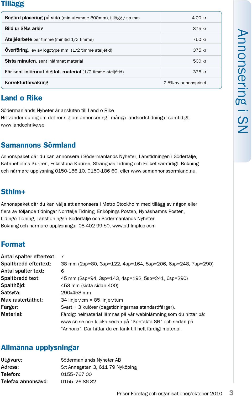 sent inlämnat material För sent inlämnat digitalt material (1/2 timme ateljétid) Korrekturförsäkring Land o Rike 375 kr 750 kr 375 kr 500 kr 375 kr 2,5% av annonspriset Södermanlands Nyheter är