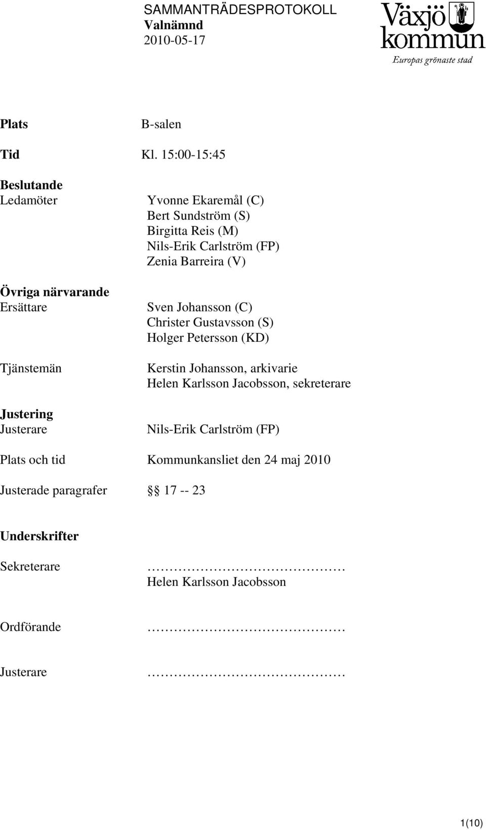 Birgitta Reis (M) Nils-Erik Carlström (FP) Zenia Barreira (V) Sven Johansson (C) Christer Gustavsson (S) Holger Petersson (KD)