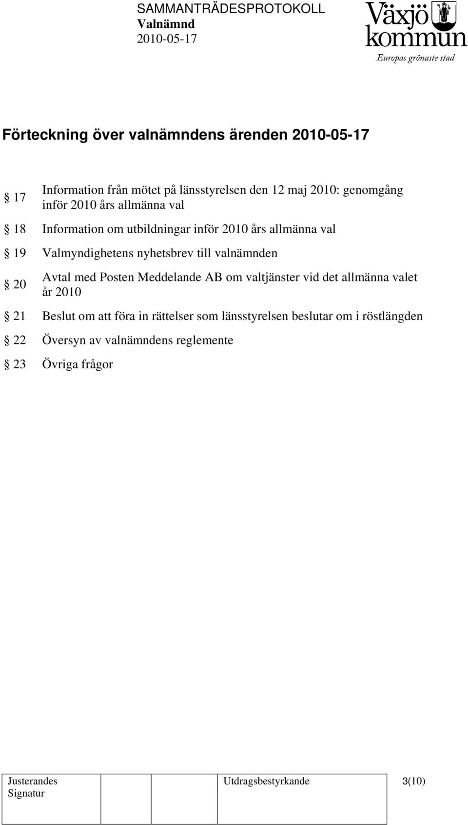 valnämnden 20 Avtal med Posten Meddelande AB om valtjänster vid det allmänna valet år 2010 21 Beslut om att föra in