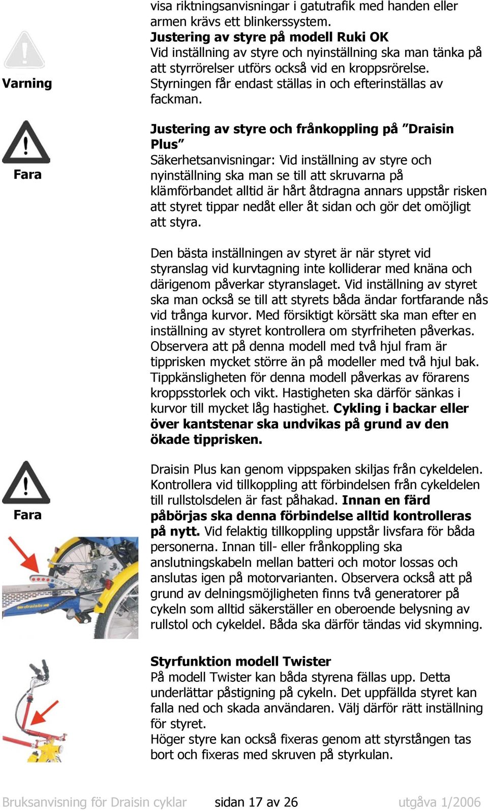 Styrningen får endast ställas in och efterinställas av fackman.