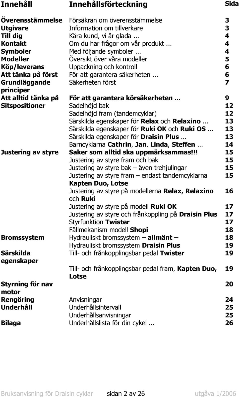 .. 6 Grundläggande Säkerheten först 7 principer Att alltid tänka på För att garantera körsäkerheten.