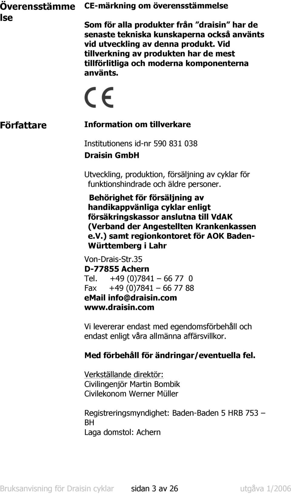 Författare Information om tillverkare Institutionens id-nr 590 831 038 Draisin GmbH Utveckling, produktion, försäljning av cyklar för funktionshindrade och äldre personer.