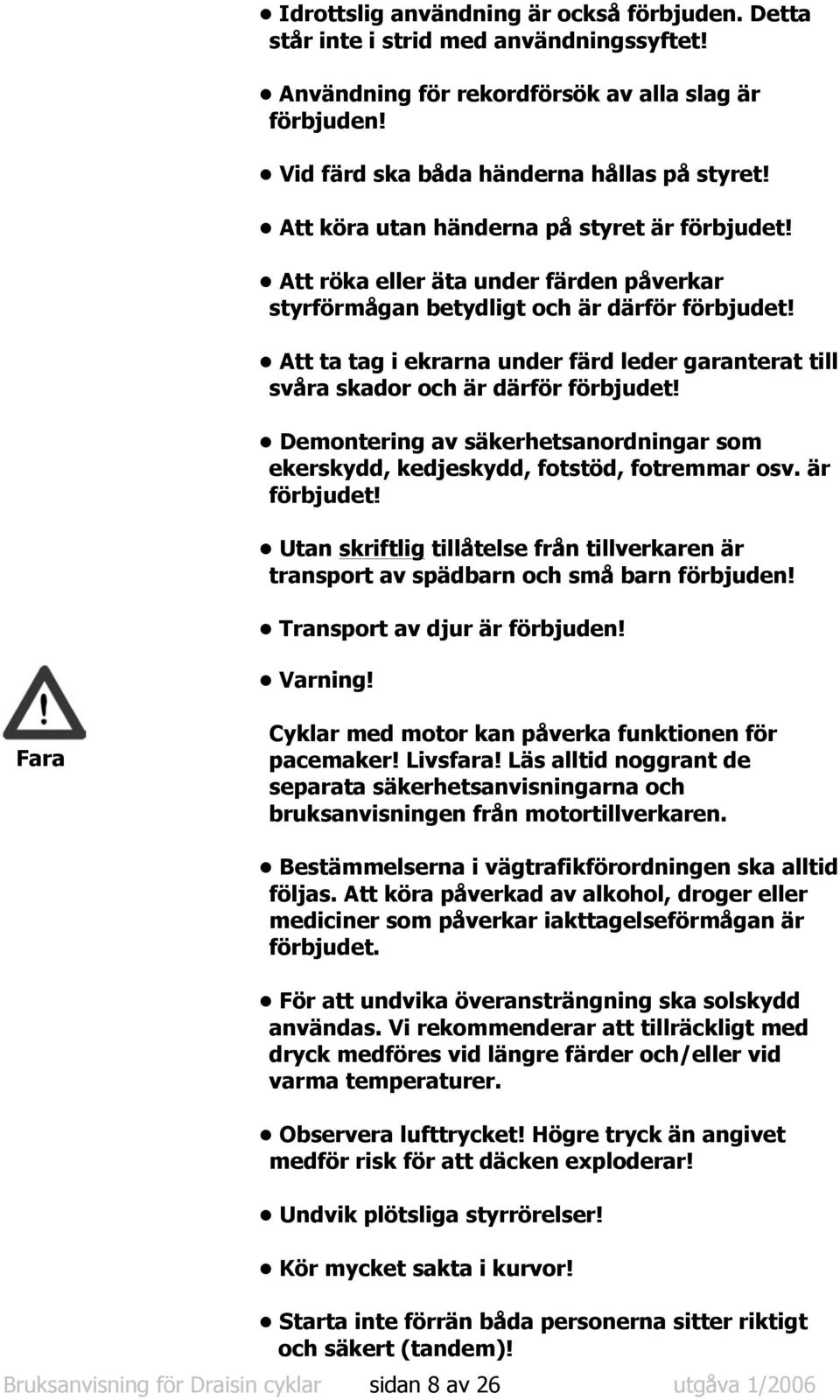 Att ta tag i ekrarna under färd leder garanterat till svåra skador och är därför förbjudet! Demontering av säkerhetsanordningar som ekerskydd, kedjeskydd, fotstöd, fotremmar osv. är förbjudet!