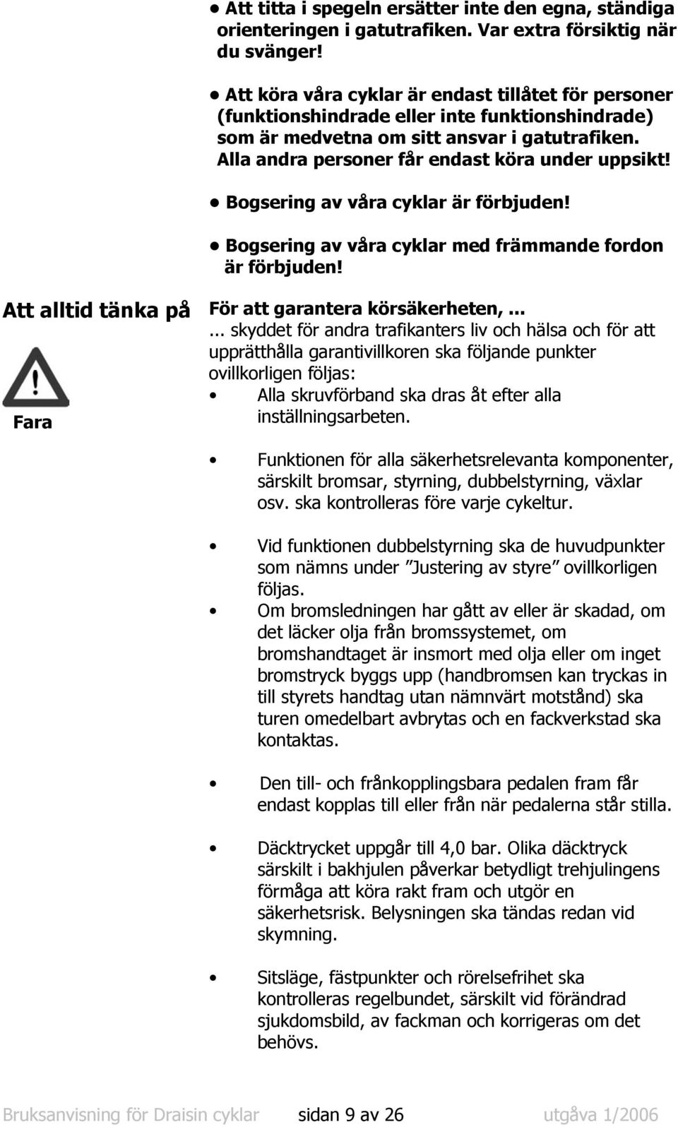 Bogsering av våra cyklar är förbjuden! Bogsering av våra cyklar med främmande fordon är förbjuden! Att alltid tänka på För att garantera körsäkerheten,.