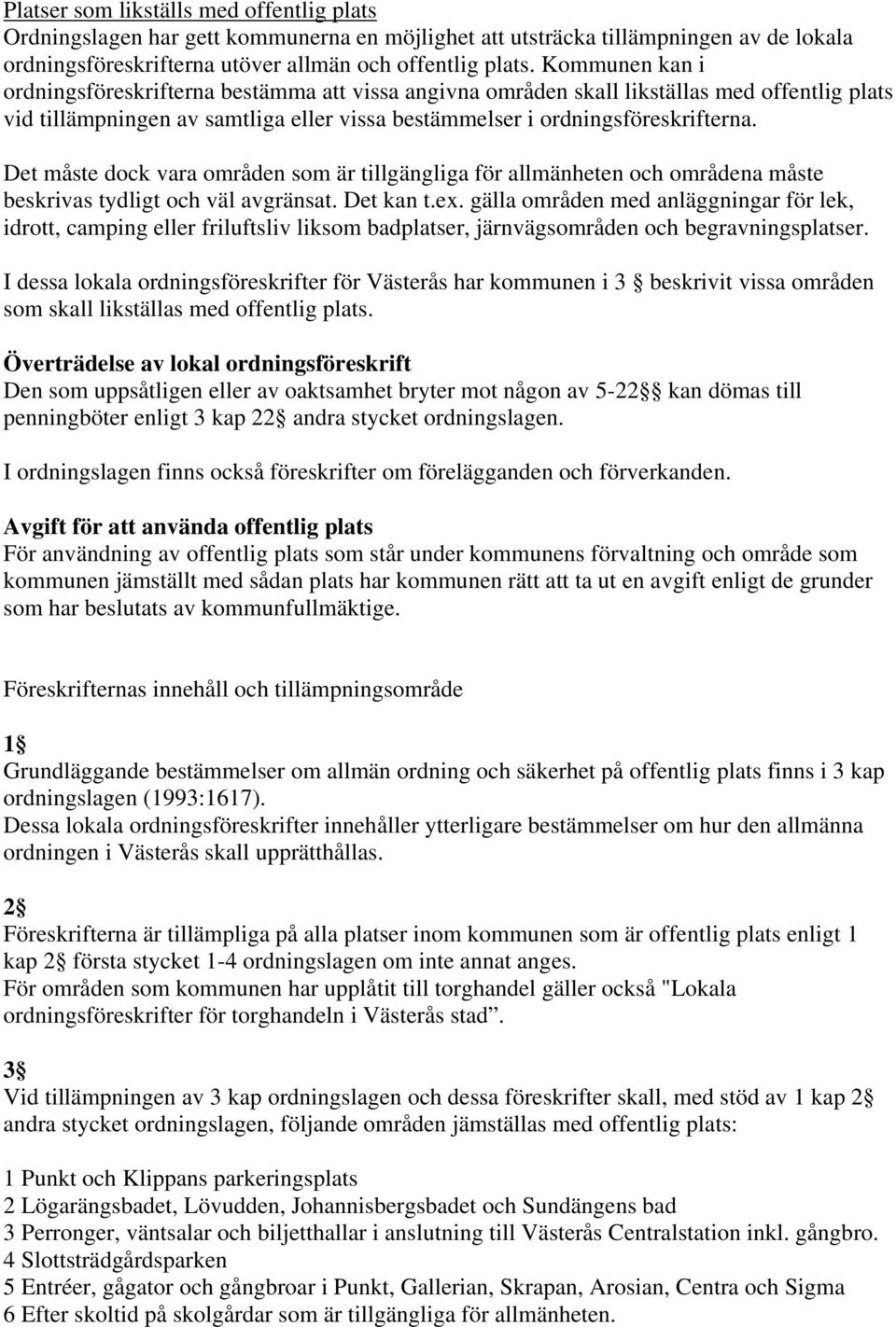 Det måste dock vara områden som är tillgängliga för allmänheten och områdena måste beskrivas tydligt och väl avgränsat. Det kan t.ex.