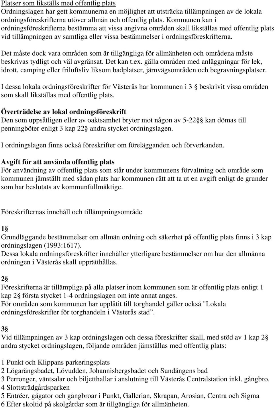 Det måste dock vara områden som är tillgängliga för allmänheten och områdena måste beskrivas tydligt och väl avgränsat. Det kan t.ex.