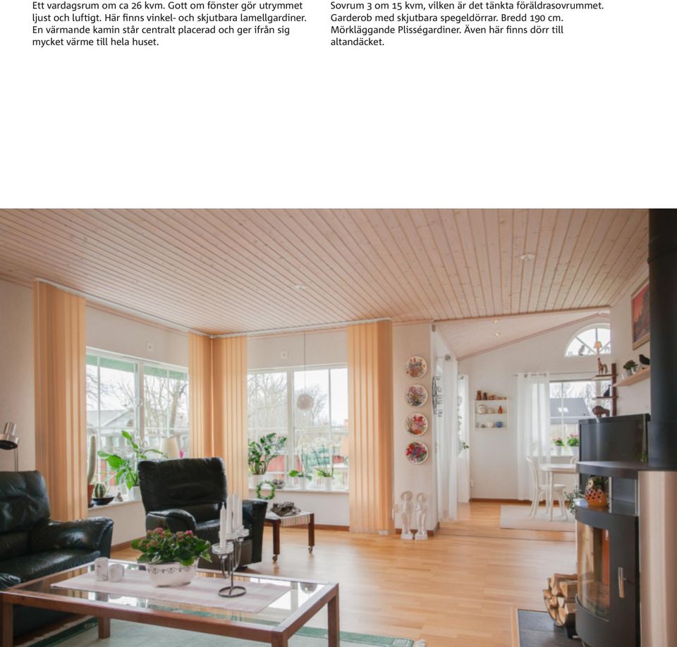 En värmande kamin står centralt placerad och ger ifrån sig mycket värme till hela huset.