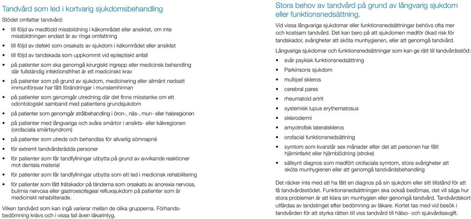 behandling där fullständig infektionsfrihet är ett medicinskt krav på patienter som på grund av sjukdom, medicinering eller allmänt nedsatt immunförsvar har fått förändringar i munslemhinnan på