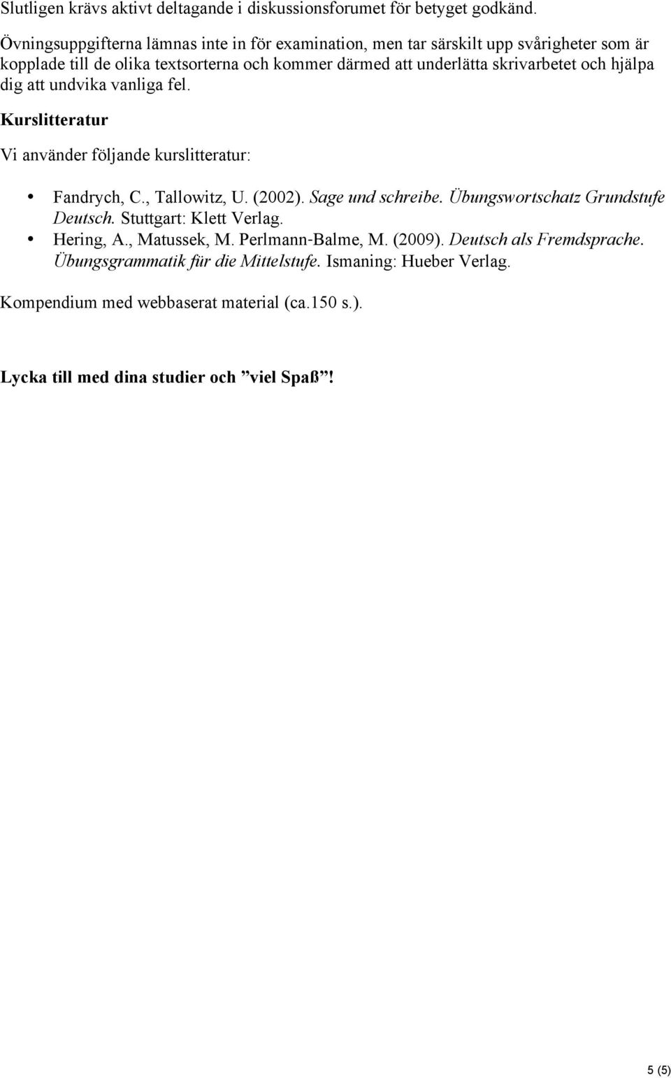 och hjälpa dig att undvika vanliga fel. Kurslitteratur Vi använder följande kurslitteratur: Fandrych, C., Tallowitz, U. (2002). Sage und schreibe.