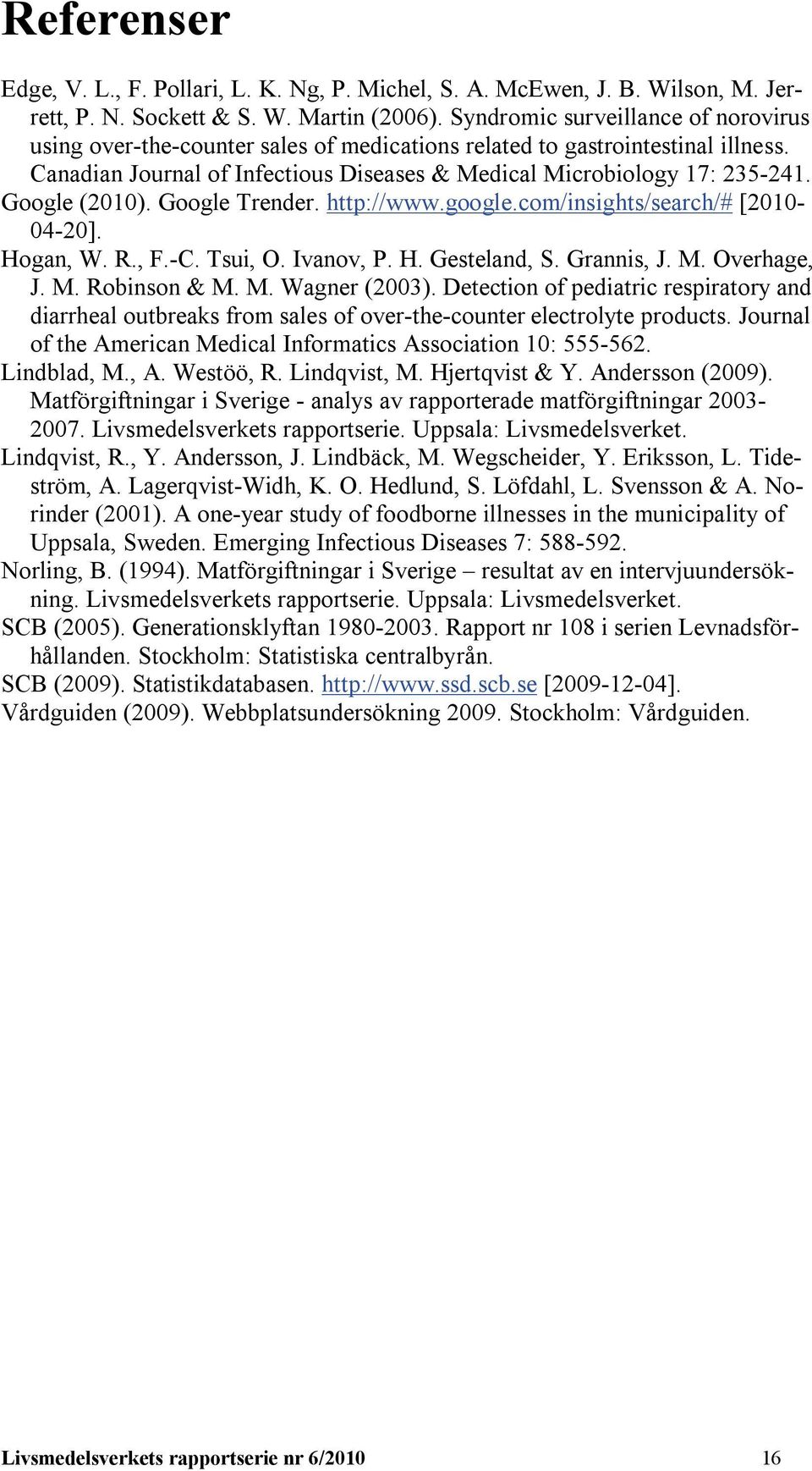 Google (2010). Google Trender. http://www.google.com/insights/search/# [2010-04-20]. Hogan, W. R., F.-C. Tsui, O. Ivanov, P. H. Gesteland, S. Grannis, J. M. Overhage, J. M. Robinson & M. M. Wagner (2003).