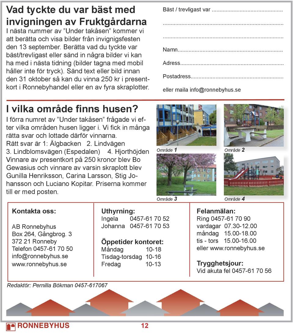 Sänd text eller bild innan den 31 oktober så kan du vinna 250 kr i presentkort i Ronnebyhandel eller en av fyra skraplotter. I vilka område finns husen?