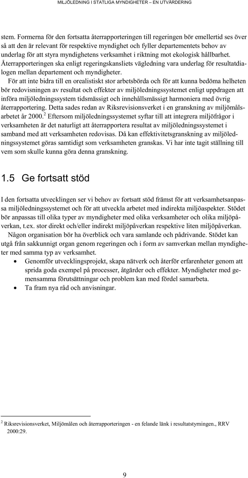 För att inte bidra till en orealistiskt stor arbetsbörda och för att kunna bedöma helheten bör redovisningen av resultat och effekter av miljöledningssystemet enligt uppdragen att införa