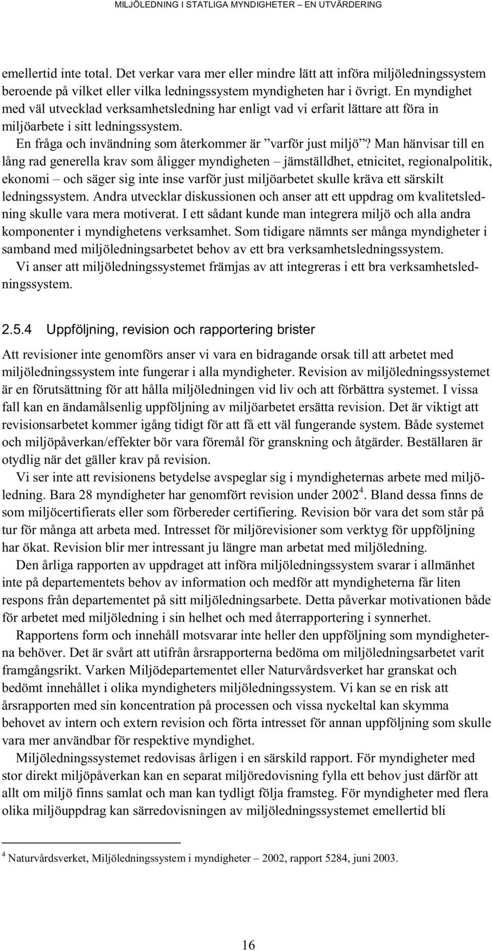 Man hänvisar till en lång rad generella krav som åligger myndigheten jämställdhet, etnicitet, regionalpolitik, ekonomi och säger sig inte inse varför just miljöarbetet skulle kräva ett särskilt