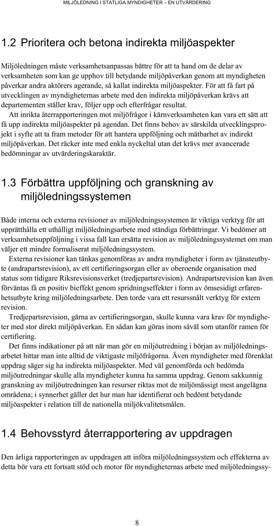 För att få fart på utvecklingen av myndigheternas arbete med den indirekta miljöpåverkan krävs att departementen ställer krav, följer upp och efterfrågar resultat.