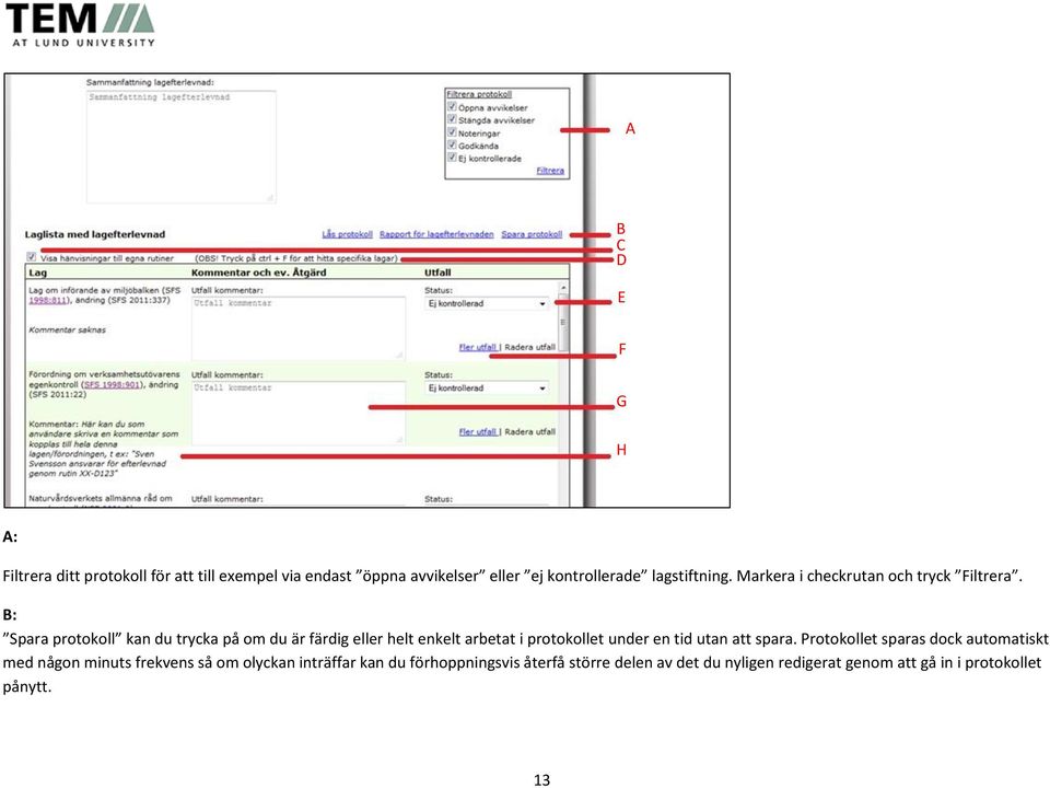 B: Spara protokoll kan du trycka på om du är färdig eller helt enkelt arbetat i protokollet under en tid utan att spara.