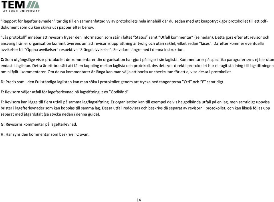 Detta görs efter att revisor och ansvarig från er organisation kommit överens om att revisorns uppfattning är tydlig och utan sakfel, vilket sedan låses.