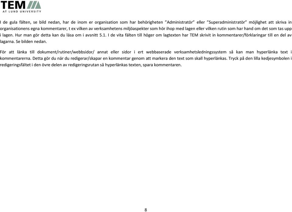 I de vita fälten till höger om lagtexten har TEM skrivit in kommentarer/förklaringar till en del av lagarna. Se bilden nedan.