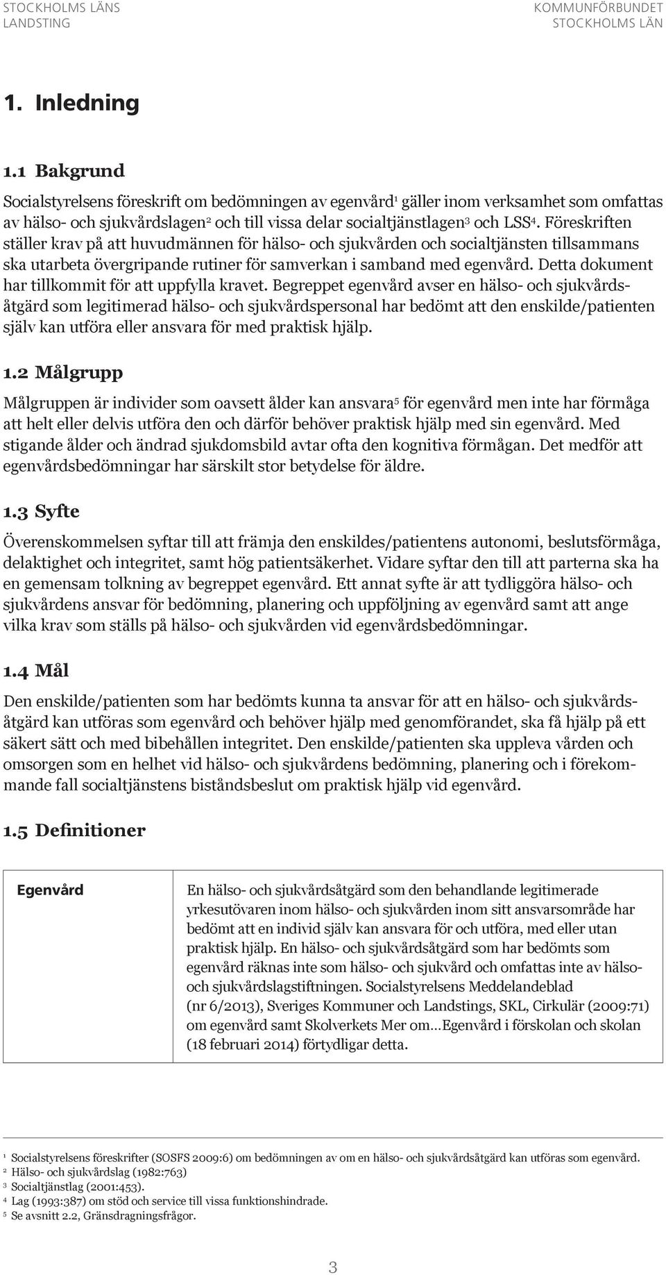 Föreskriften ställer krav på att huvudmännen för hälso- och sjukvården och socialtjänsten tillsammans ska utarbeta övergripande rutiner för samverkan i samband med egenvård.