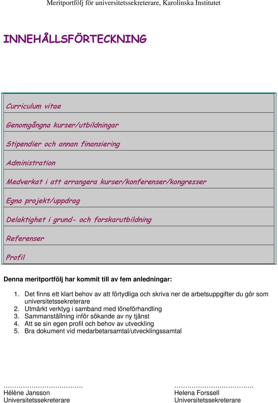 Det finns ett klart behov av att förtydliga och skriva ner de arbetsuppgifter du gör som universitetssekreterare 2. Utmärkt verktyg i samband med löneförhandling 3.