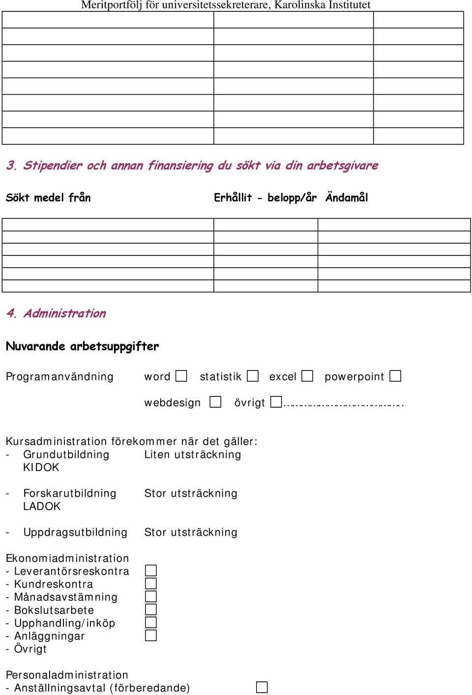 . Kursadministration förekommer när det gäller: - Grundutbildning Liten utsträckning KIDOK - Forskarutbildning Stor utsträckning LADOK -