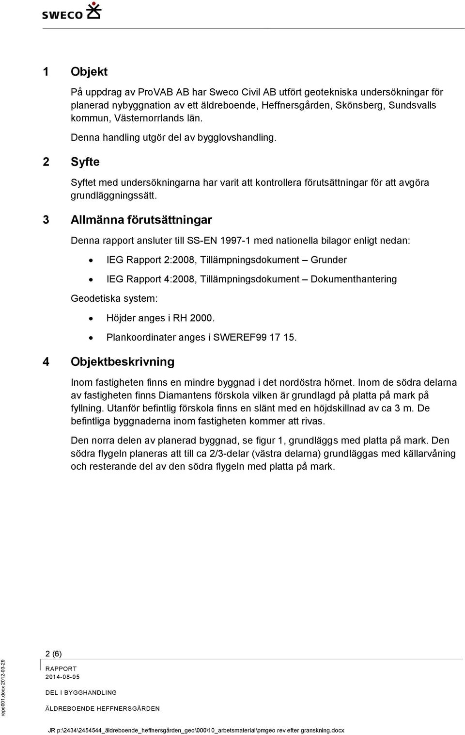 Västernorrlands län. Denna handling utgör del av bygglovshandling. 2 Syfte Syftet med undersökningarna har varit att kontrollera förutsättningar för att avgöra grundläggningssätt.