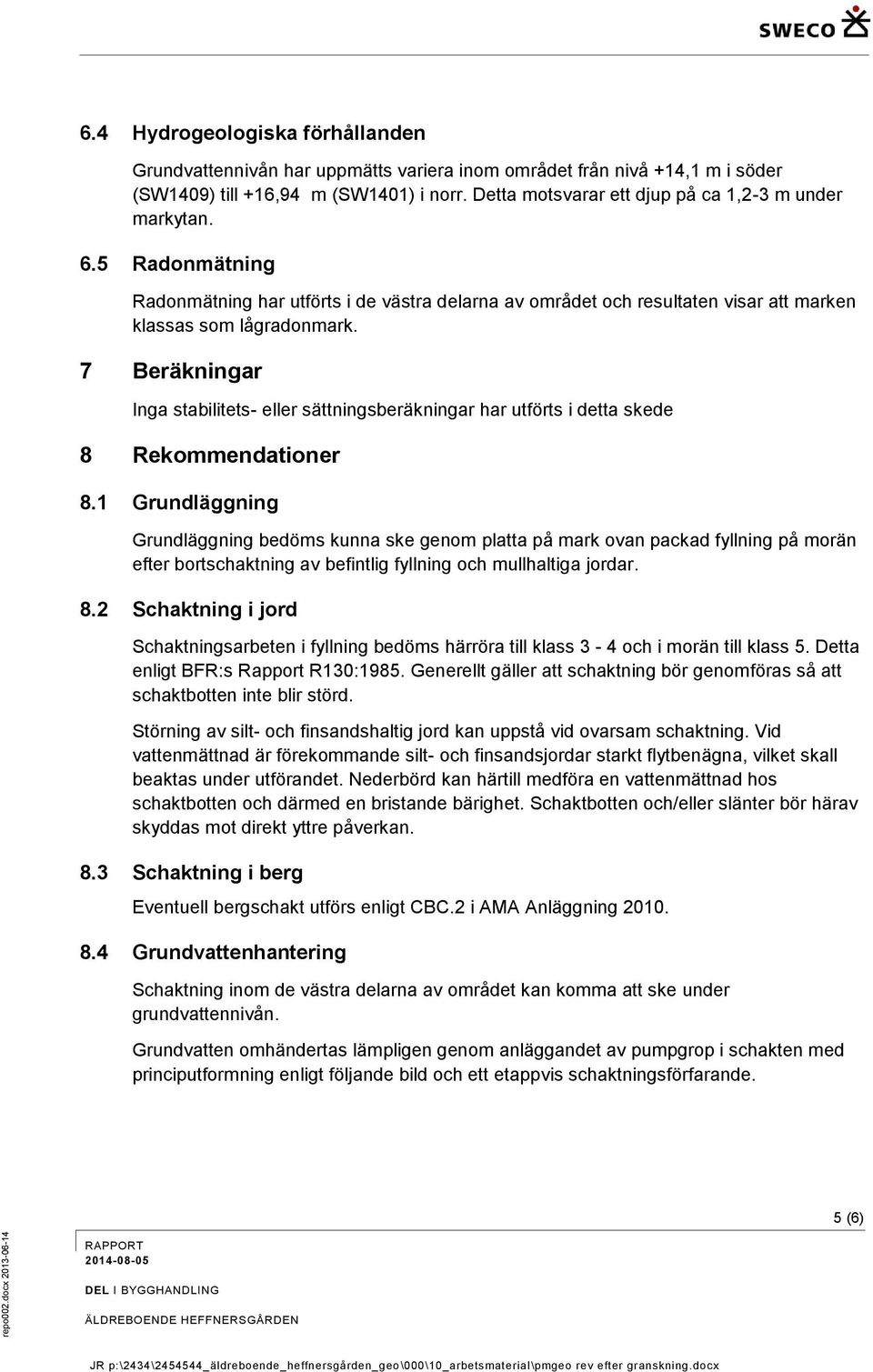 7 Beräkningar Inga stabilitets- eller sättningsberäkningar har utförts i detta skede 8 Rekommendationer 8.