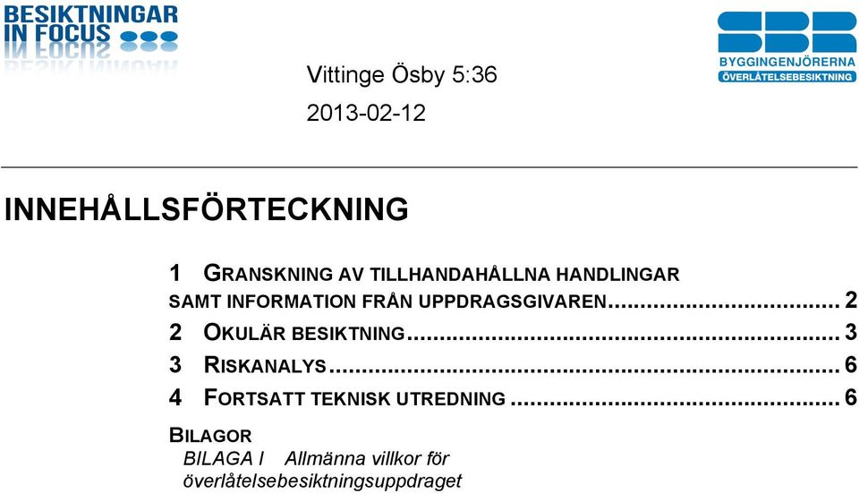 .. 3 3 RISKANALYS... 6 4 FORTSATT TEKNISK UTREDNING.