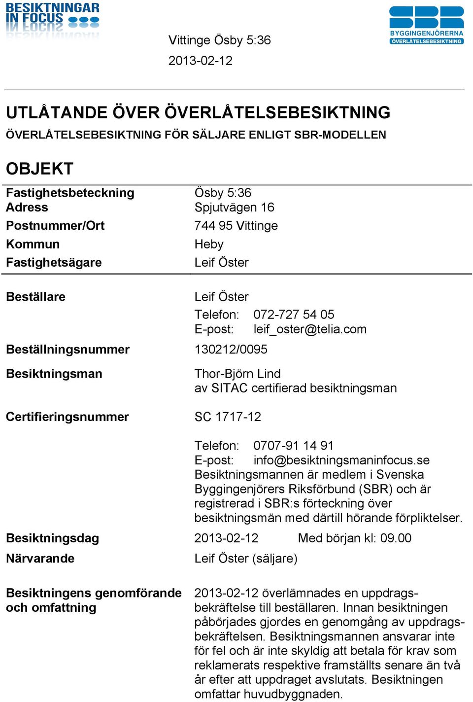 com Besiktningsman Certifieringsnummer Thor-Björn Lind av SITAC certifierad besiktningsman SC 1717-12 Telefon: 0707-91 14 91 E-post: info@besiktningsmaninfocus.