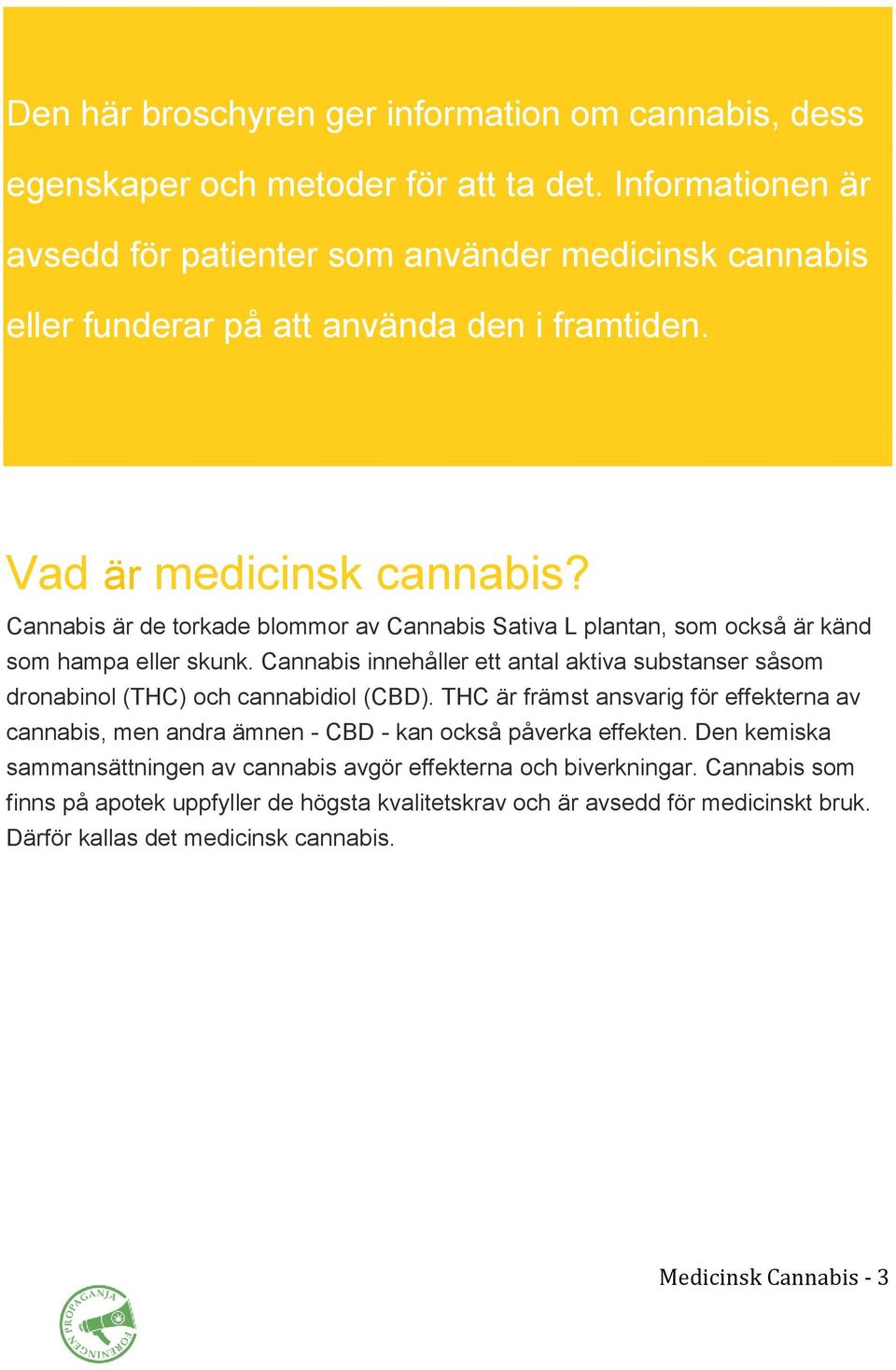 Cannabis är de torkade blommor av Cannabis Sativa L plantan, som också är känd som hampa eller skunk.