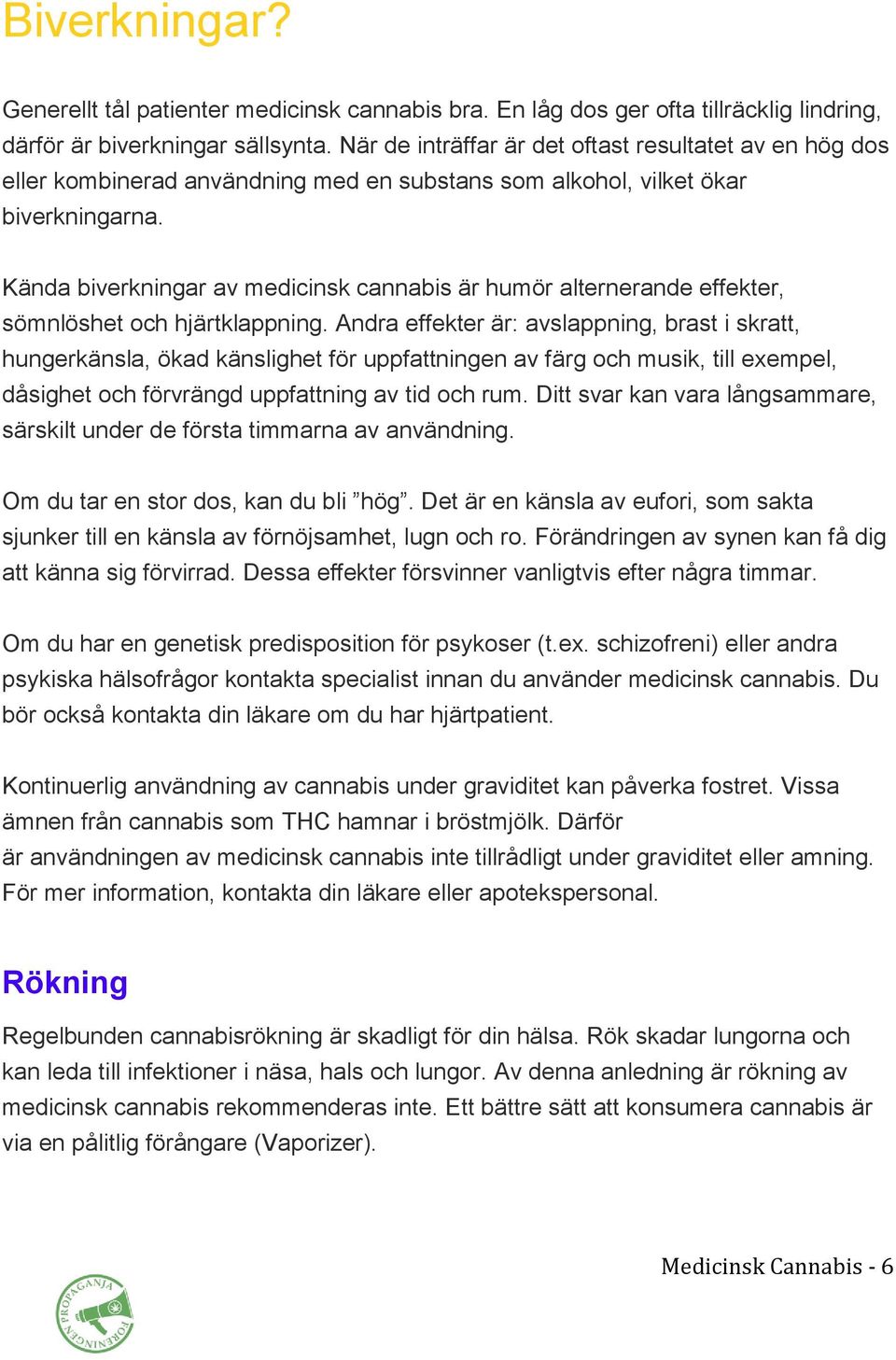 Kända biverkningar av medicinsk cannabis är humör alternerande effekter, sömnlöshet och hjärtklappning.